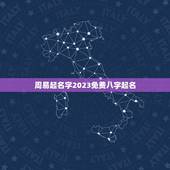 周易起名字2023免费八字起名(让您的宝宝名字吉祥)