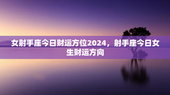 女射手座今日财运方位2024，射手座今日女生财运方向