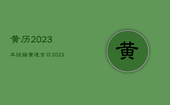 黄历2023年结婚黄道吉日，2023结婚吉日大全