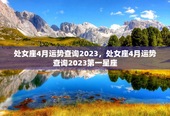 处女座4月运势查询2023，处女座4月运势查询2023第一星座