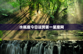 水瓶座今日运势第一星座网，水瓶座今日运势第一星座网2020