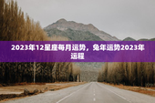 2023年12星座每月运势，兔年运势2023年运程