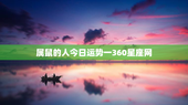 属鼠的人今日运势一360星座网，属鼠的人今日运势查询