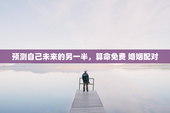 预测自己未来的另一半，算命免费 婚姻配对