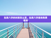 生辰八字的时辰怎么算，生辰八字查询免费查询