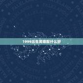 1999出生男婚配什么好(根据八字推荐适合的配偶)
