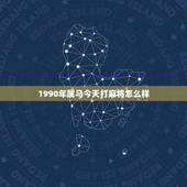 1990年属马今天打麻将怎么样