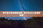 狮子座今年的感情运势，狮子女2023年感情运势